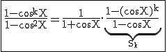 3$ \rm \fbox{\frac{1-\cos^kX}{1-\cos^2X}=\frac{1}{1+\cos X}.\underb{\frac{1-(\cos X)^k}{1-\cos X}}_{S_k}}